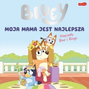 Bluey. Moja mama jest najlepsza. Napisały Blue i Bingo - Opracowanie zbiorowe