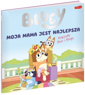 Bluey. Moja mama jest najlepsza. Napisały Blue i Bingo - Opracowanie zbiorowe