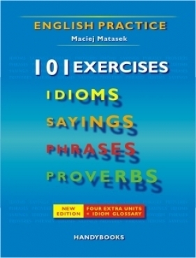 101 exercises. Idioms Sayings Phrases Proverbs. Język angielski - Maciej Matasek