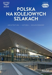Polska na kolejowych szlakach. Architektura, historia, nowoczesność - Magdalena Stefańczyk, Krzysztof Bzowski
