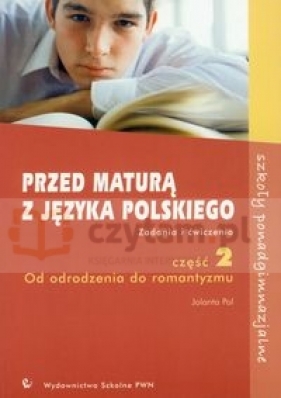 Przed maturą z języka polskiego Cześć 2 Zadania i ćwiczenia Od odrodzenia do romantyzmu - Pol Jolanta