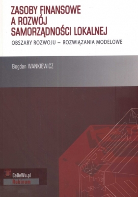 Zasoby finansowe a rozwój samorządności lokalnej - Bogdan Wankiewicz