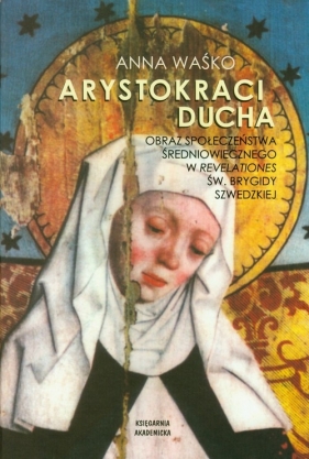 Arystokraci ducha Obraz społeczeństwa średniowiecznego w Revelationes św. Brygidy Szwedzkiej - Waśko Anna