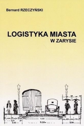 Logistyka Miasta w zarysie - Bernard Rzeczyński