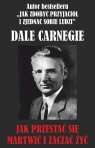 Jak przestać się martwić i zacząć żyć? Dale Carnegie