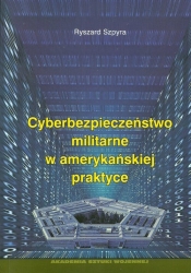 Cyberbezpieczeństwo militarne w amerykańskiej praktyce - Szpyra Ryszard