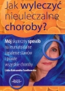 Jak wyleczyć nieuleczalne choroby?  Lidia Aleksandra Szadkowska