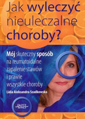 Jak wyleczyć nieuleczalne choroby? - Lidia Aleksandra Szadkowska