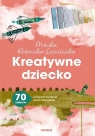 Kreatywne dziecko. 70 zabaw uczących myślenia.. Monika Rutowska-Leśniewska