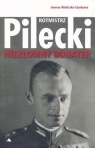 Rotmistrz Witold Pilecki. Niezłomny bohater Joanna Wieliczka-Szarkowa