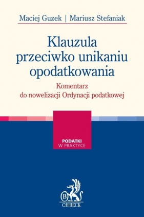 Klauzula przeciwko unikaniu opodatkowania Komentarz praktyczny - Maciej Guzek, Mariusz Stefaniak