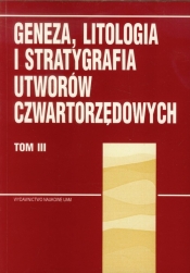Geneza litologia i stratygrafia utworów czwartorzędowych Tom 3 - <br />