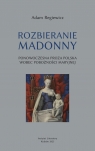 Rozbieranie Madonny. Ponowoczesna proza polska Adam Regiewicz