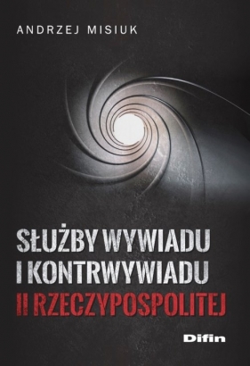 Służby wywiadu i kontrwywiadu II Rzeczypospolitej - Misiuk Andrzej