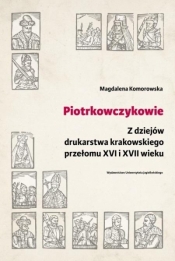 Piotrkowczykowie. Z dziejów drukarstwa krakowskiego przełomu XVI i XVII wieku