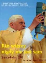 Kto wierzy nigdy nie jest sam - Benedykt XVI