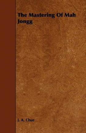 The Mastering Of Mah Jongg - Chue J. A.