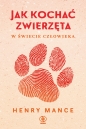 Jak kochać zwierzęta w świecie człowieka - Henry Mance