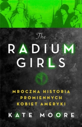 Radium Girls. Mroczna historia promiennych... - Moore Kate