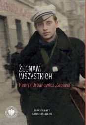 „Żegnam wszystkich”. Henryk Urbanowicz „Zabawa” - Krzysztof Łagojda, Tomasz Balbus