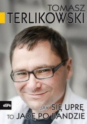 Jak się uprę to jadę po bandzie - Tomasz Terlikowski