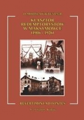 Klasztor redemptorystów w Maksymówce (1906-1926) - Mirosław Juruś