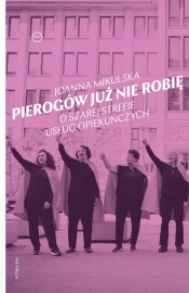 Pierogów już nie robię. O szarej strefie usług opiekuńczych - Joanna Mikulska