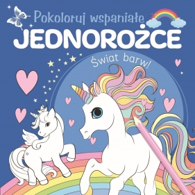 Pokoloruj wspaniałe jednorożce - Opracowanie zbiorowe