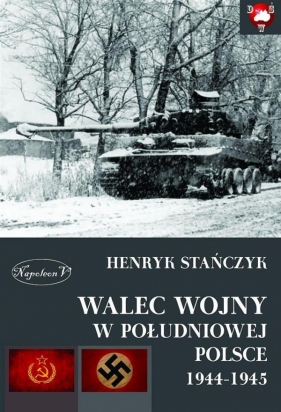 Walec wojny w południowej Polsce 1944-1945 - Stańczyk Henryk