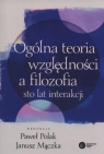 Ogólna teoria względności a filozofia Sto lat interakcji Paweł Polak, Janusz Mączka