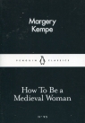 How To Be a Medieval Woman Margery Kempe