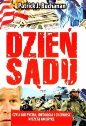 Dzień sądu czyli jak pycha ideologia i chciwość niszczą Amerykę - Patrick J. Buchanan