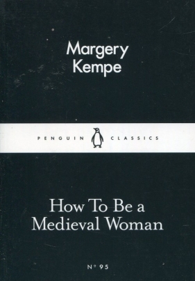 How To Be a Medieval Woman - Margery Kempe