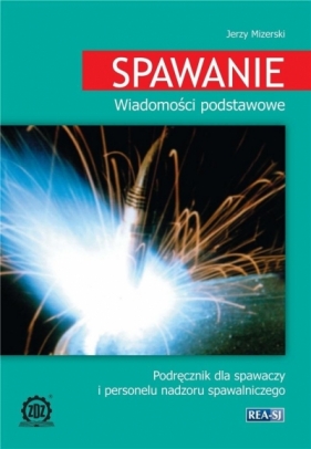 Spawanie. Wiadomości podstawowe - Jerzy Mizerski