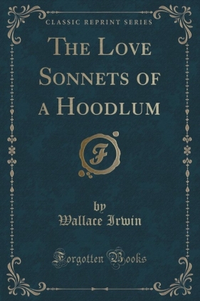 The Love Sonnets of a Hoodlum (Classic Reprint) - Irwin Wallace
