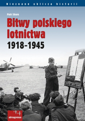 Bitwy polskiego lotnictwa 1918 -1945 - Piotr Sikora