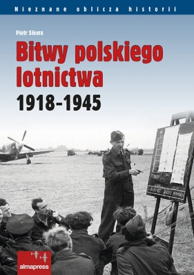 Bitwy polskiego lotnictwa 1918 -1945 - Sikora Piotr
