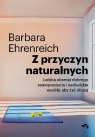 Z przyczyn naturalnych. Ludzka obsesja dobrego samopoczucia i nadludzkie Barbara Ehrenreich