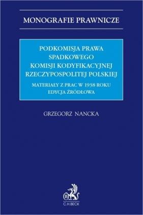 Podkomisja Prawa Spadkowego Komisji Kodyfikacyjnej Rzeczypospolitej Polskiej. Materiały z prac w 193 - Grzegorz Nancka