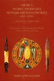 Niemcy wobec Pierwszej Monarchii Piastowskiej 963-1034. Narodziny stereotypu
