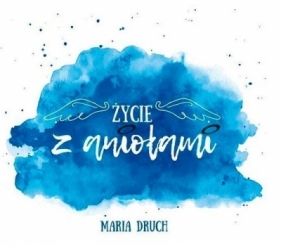 Życie z aniołami. Audiobook - Maria Druch