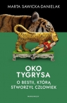 Oko tygrysa Opowieść o bestii, którą stworzył człowiek Sawicka-Danielak Marta