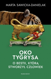 Oko tygrysa Opowieść o bestii, którą stworzył człowiek - Sawicka-Danielak Marta