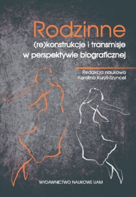 Rodzinne (re)konstrukcje i transmisje w perspektywie biograficznej - Kuryś-Szyncel Karolina (red.)
