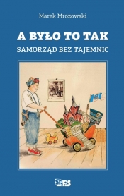 A było to tak. Samorząd bez tajemnic - Mrozowski Marek