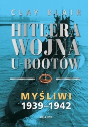 Hitlera wojna U-Bootów. Tom 1: Myśliwi 1939-1942 - Clay Blair