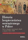 Historia bezpieczeństwa wewnętrznego w Polsce Zarys dziejów instytucji Misiuk Andrzej