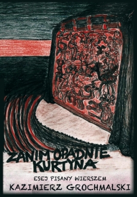 Zanim opadnie kurtyna. Esej pisany wierszem - Kazimierz Grochmalski