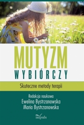 Mutyzm wybiórczy Skuteczne metody terapii - Bystrzanowska Maria, Bystrzanowska Ewelina