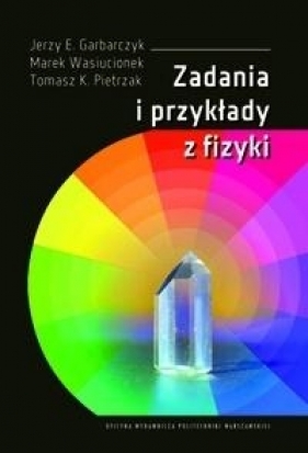 Zadania i przykłady z fizyki - Jerzy E. Garbarczyk, Tomasz Krystian Pietrzak, Marek Wasiucionek